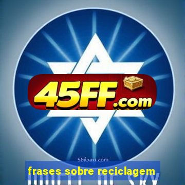 frases sobre reciclagem